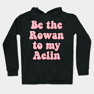 Be the Rowan to my Aelin Hoodie